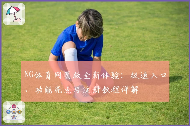 NG体育网页版全新体验：极速入口、功能亮点与注册教程详解