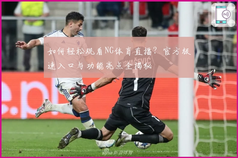 如何轻松观看NG体育直播?官方极速入口与功能亮点全揭秘