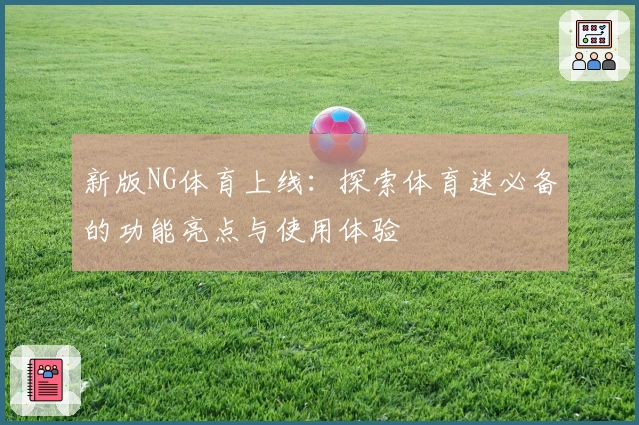 新版NG体育上线：探索体育迷必备的功能亮点与使用体验