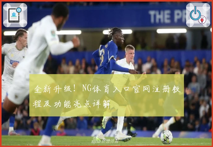 全新升级！NG体育入口官网注册教程及功能亮点详解