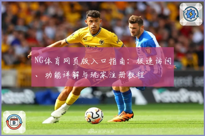 NG体育网页版入口指南：极速访问、功能详解与玩家注册教程